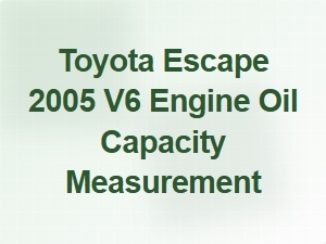 Measuring Toyota Escape V6 Engine Oil Capacity