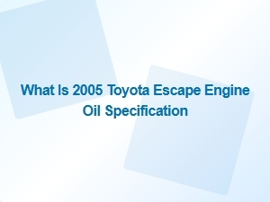 Engine Oil Specifications for Toyota Escape