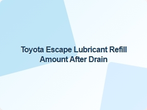 Toyota Escape Lubricant Refill Amount After Drain